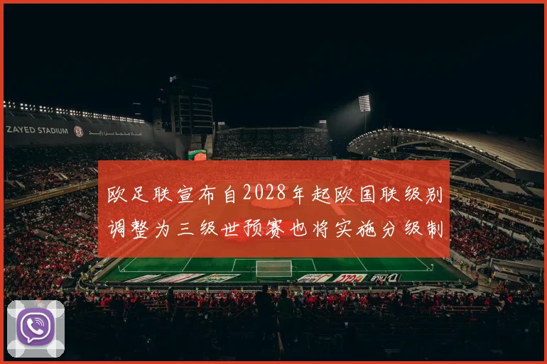 欧足联宣布自2028年起欧国联级别调整为三级世预赛也将实施分级制度