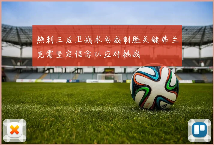 热刺三后卫战术或成制胜关键弗兰克需坚定信念以应对挑战