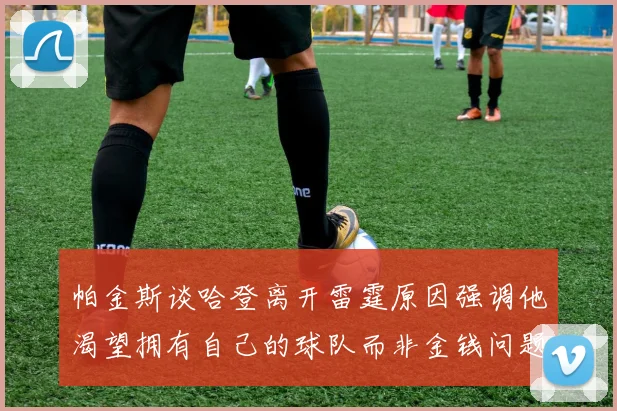 帕金斯谈哈登离开雷霆原因强调他渴望拥有自己的球队而非金钱问题