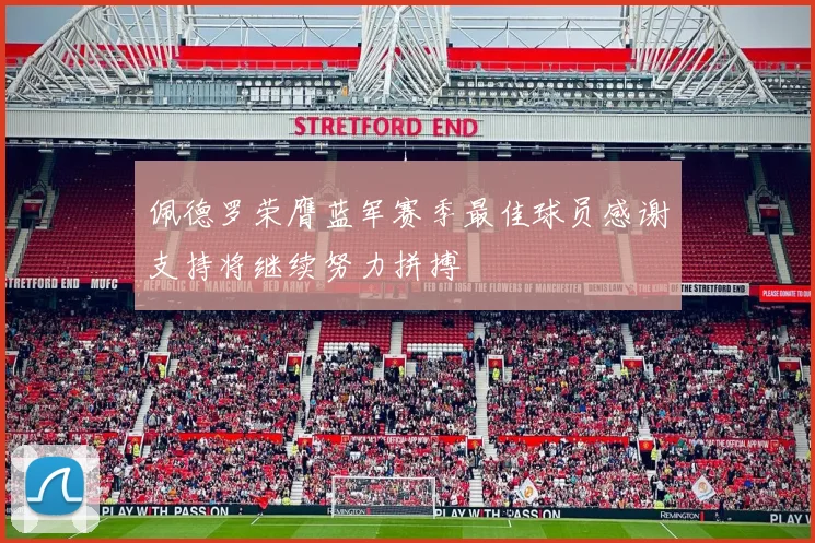 佩德罗荣膺蓝军赛季最佳球员感谢支持将继续努力拼搏