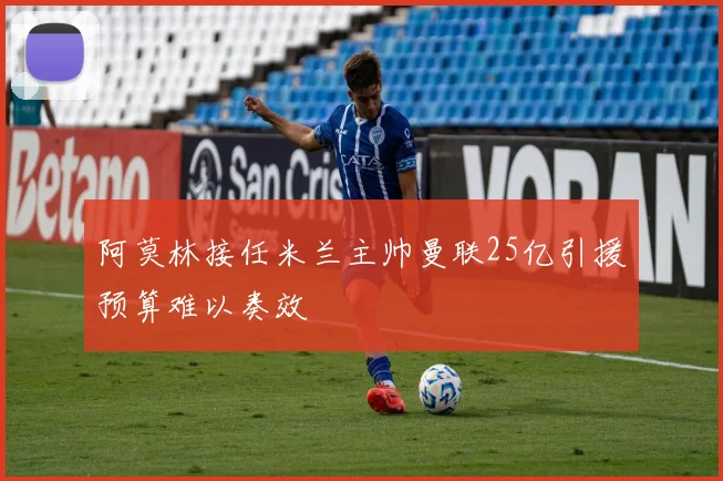 阿莫林接任米兰主帅曼联25亿引援预算难以奏效
